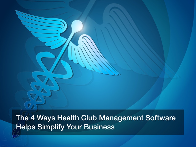 The 4 Ways Health Club Management Software Helps Simplify Your Business