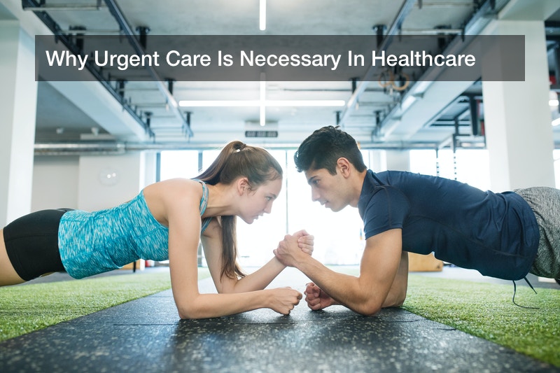 Why Urgent Care Is Necessary In Healthcare