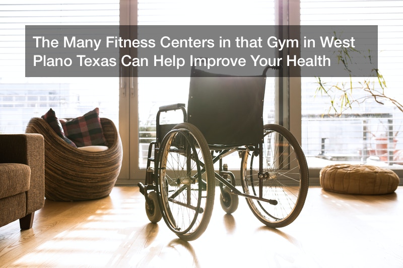 The Many Fitness Centers in that Gym in West Plano Texas Can Help Improve Your Health