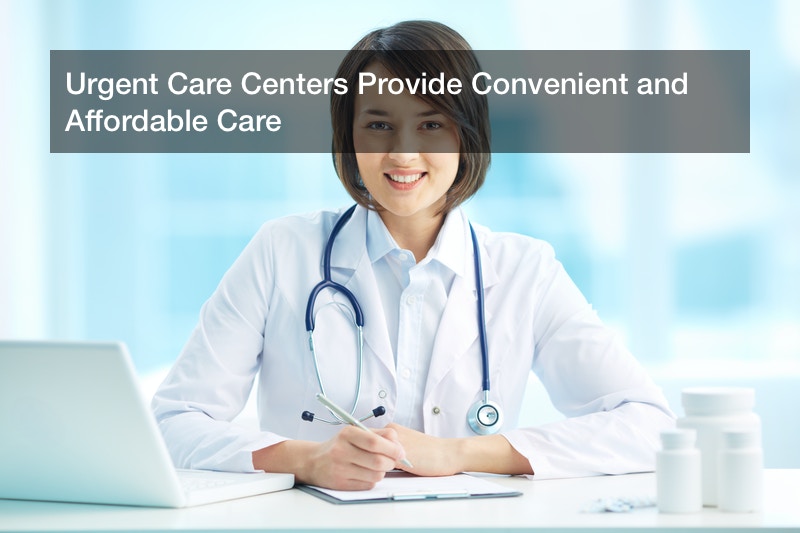 Urgent Care Centers Provide Convenient and Affordable Care