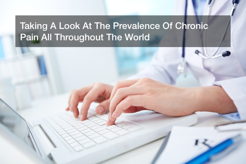 Taking A Look At The Prevalence Of Chronic Pain All Throughout The World