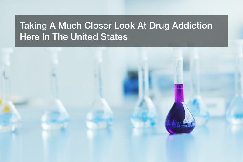 Taking A Much Closer Look At Drug Addiction Here In The United States