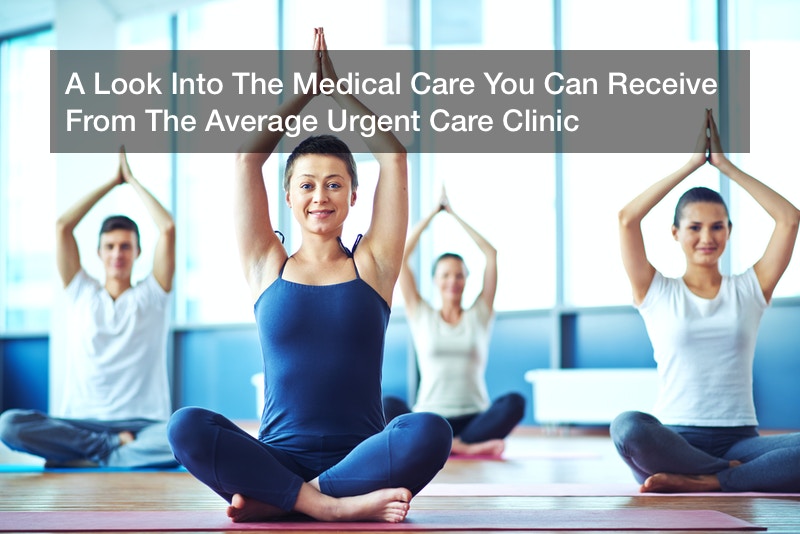 A Look Into The Medical Care You Can Receive From The Average Urgent Care Clinic