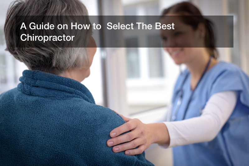 A Guide on How to  Select The Best Chiropractor