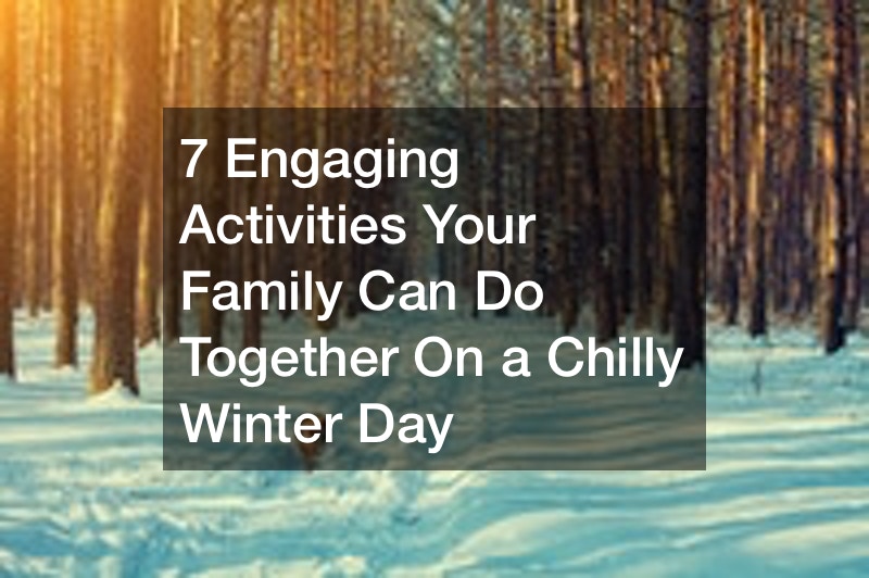 7 Engaging Activities Your Family Can Do Together On a Chilly Winter Day
