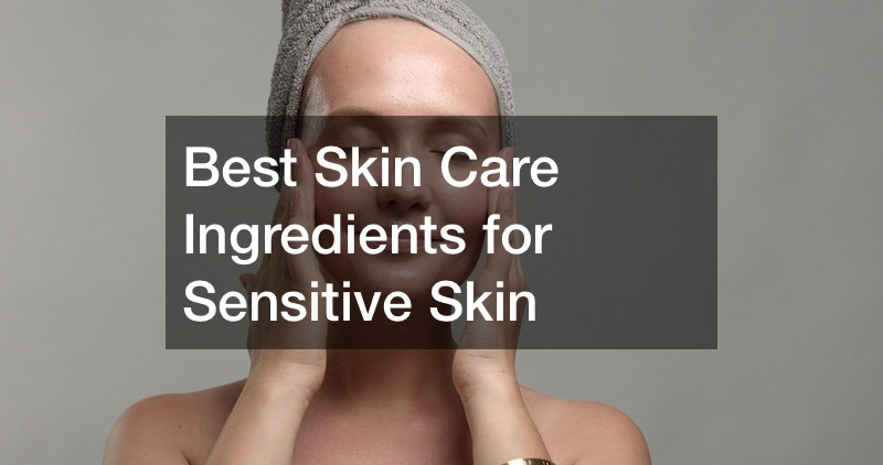 Best Skin Care Ingredients for Sensitive Skin
