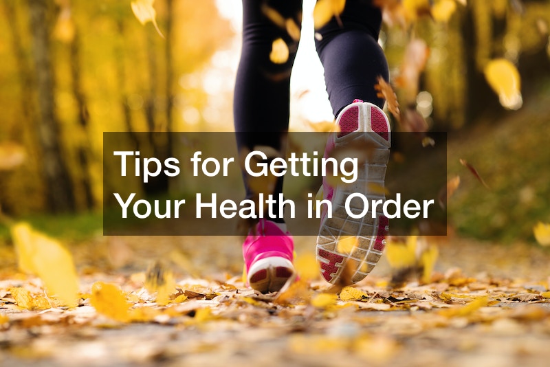 Tips for Getting Your Health in Order