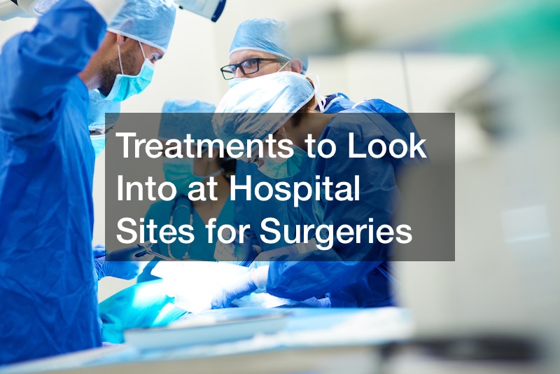 Treatments to Look Into at Hospital Sites for Surgeries