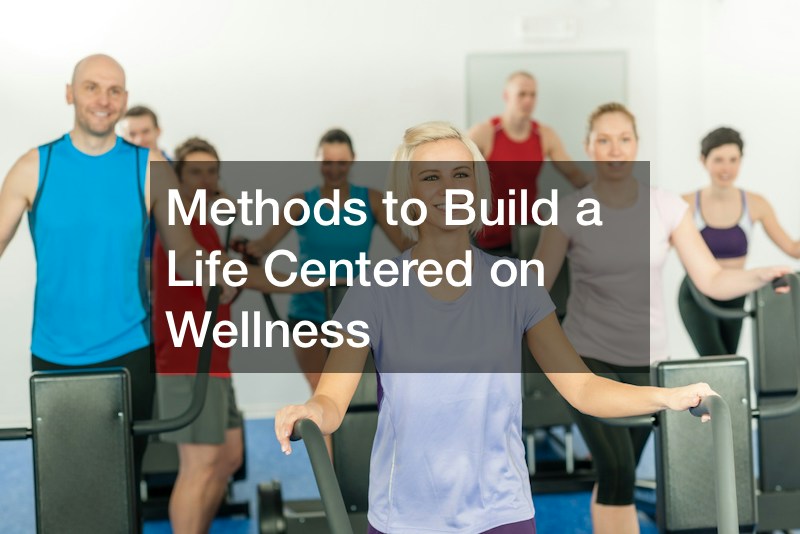 Methods to Build a Life Centered on Wellness