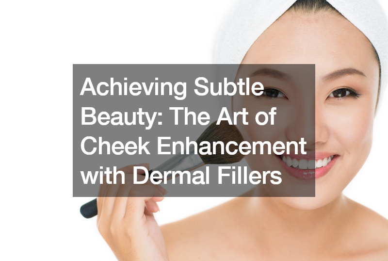 Achieving Subtle Beauty  The Art of Cheek Enhancement with Dermal Fillers