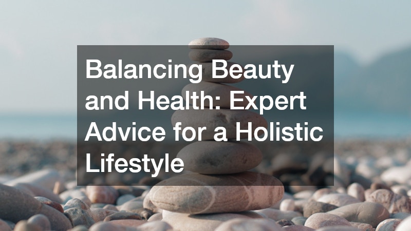 Balancing Beauty and Health  Expert Advice for a Holistic Lifestyle