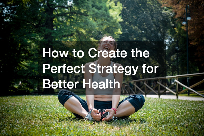 How to Create the Perfect Strategy for Better Health